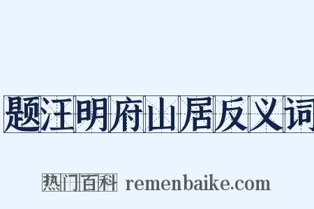 题汪明府山居反义词是什么意思的图片